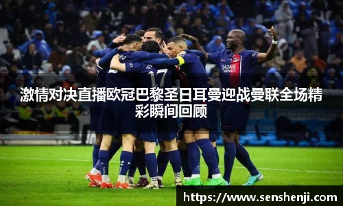 激情对决直播欧冠巴黎圣日耳曼迎战曼联全场精彩瞬间回顾